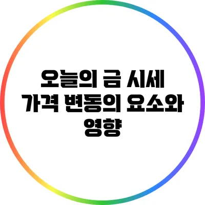 오늘의 금 시세: 가격 변동의 요소와 영향