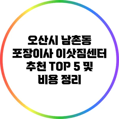 오산시 남촌동 포장이사 이삿짐센터 추천 TOP 5 및 비용 정리