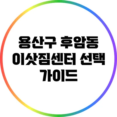 용산구 후암동 이삿짐센터 선택 가이드