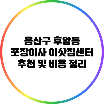 용산구 후암동 포장이사 이삿짐센터 추천 및 비용 정리