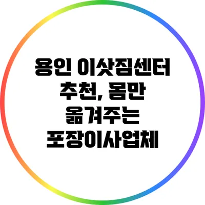 용인 이삿짐센터 추천, 몸만 옮겨주는 포장이사업체