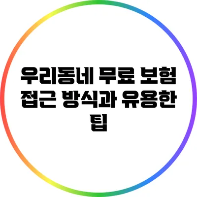 우리동네 무료 보험: 접근 방식과 유용한 팁