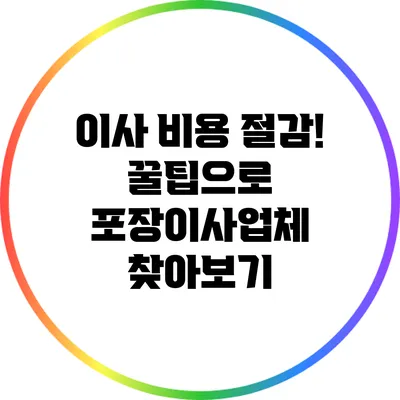 이사 비용 절감! 꿀팁으로 포장이사업체 찾아보기