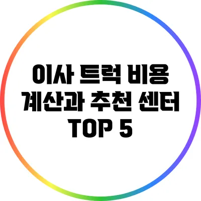 이사 트럭 비용 계산과 추천 센터 TOP 5