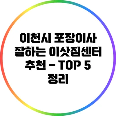 이천시 포장이사 잘하는 이삿짐센터 추천 – TOP 5 정리