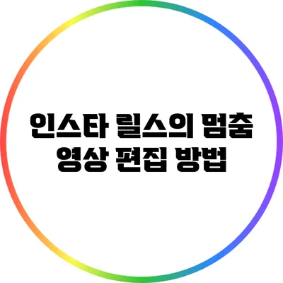 인스타 릴스의 멈춤 영상 편집 방법