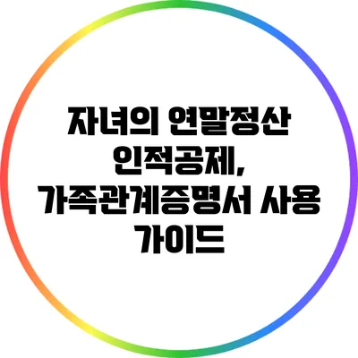 자녀의 연말정산 인적공제, 가족관계증명서 사용 가이드