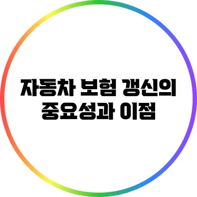 자동차 보험 갱신의 중요성과 이점