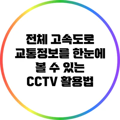 전체 고속도로 교통정보를 한눈에 볼 수 있는 CCTV 활용법