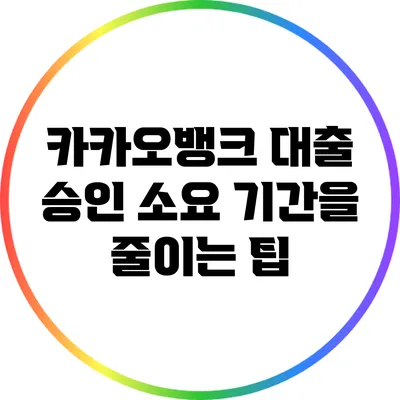 카카오뱅크 대출 승인: 소요 기간을 줄이는 팁