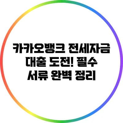 카카오뱅크 전세자금 대출 도전! 필수 서류 완벽 정리