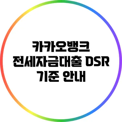 카카오뱅크 전세자금대출 DSR 기준 안내