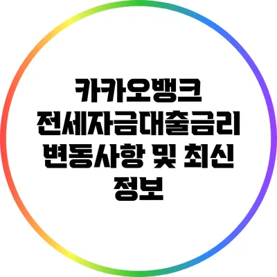 카카오뱅크 전세자금대출금리 변동사항 및 최신 정보