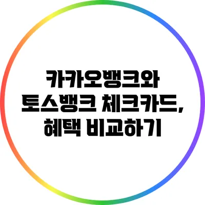 카카오뱅크와 토스뱅크 체크카드, 혜택 비교하기