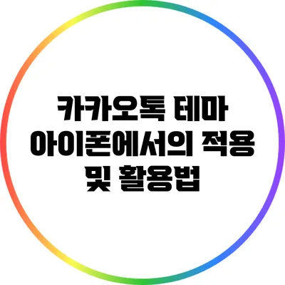 카카오톡 테마: 아이폰에서의 적용 및 활용법