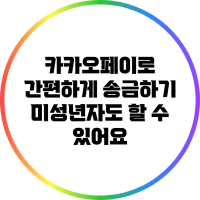 카카오페이로 간편하게 송금하기: 미성년자도 할 수 있어요
