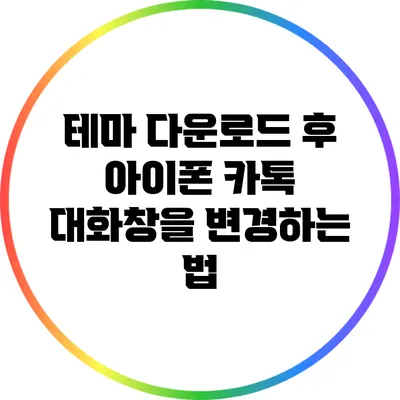 테마 다운로드 후 아이폰 카톡 대화창을 변경하는 법