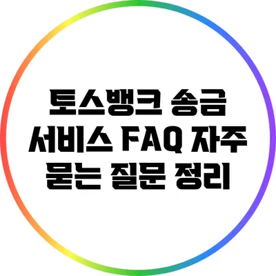 토스뱅크 송금 서비스 FAQ: 자주 묻는 질문 정리
