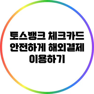 토스뱅크 체크카드: 안전하게 해외결제 이용하기