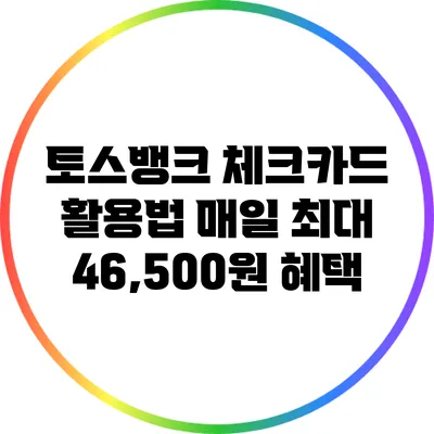 토스뱅크 체크카드 활용법: 매일 최대 46,500원 혜택