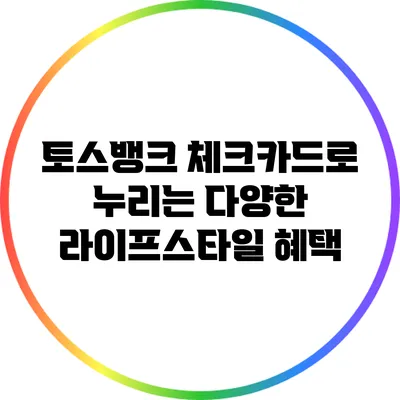 토스뱅크 체크카드로 누리는 다양한 라이프스타일 혜택