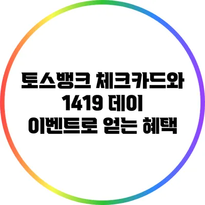 토스뱅크 체크카드와 1419 데이 이벤트로 얻는 혜택