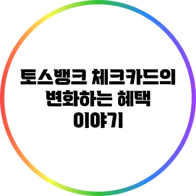 토스뱅크 체크카드의 변화하는 혜택 이야기