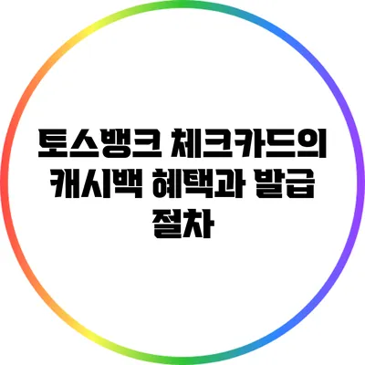 토스뱅크 체크카드의 캐시백 혜택과 발급 절차