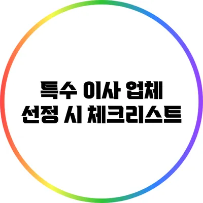 특수 이사 업체 선정 시 체크리스트