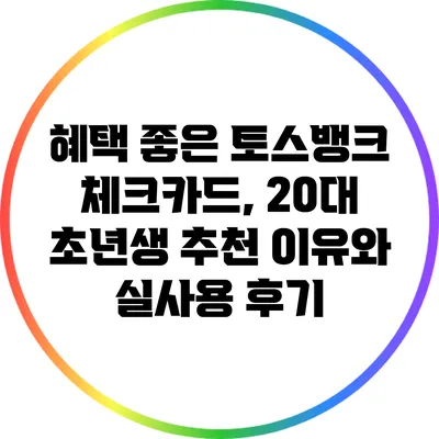 혜택 좋은 토스뱅크 체크카드, 20대 초년생 추천 이유와 실사용 후기