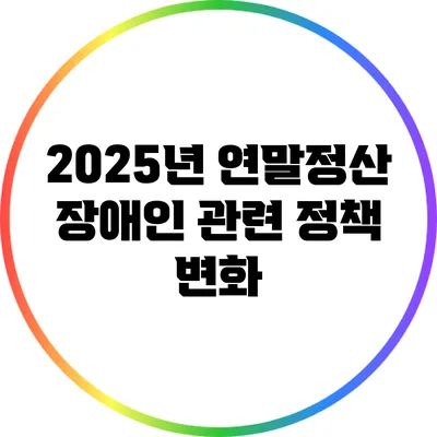 2025년 연말정산 장애인 관련 정책 변화