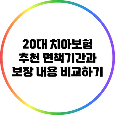 20대 치아보험 추천: 면책기간과 보장 내용 비교하기