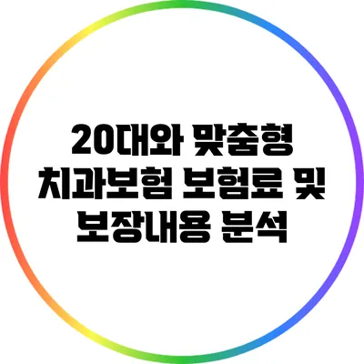 20대와 맞춤형 치과보험: 보험료 및 보장내용 분석