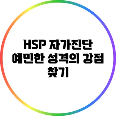 HSP 자가진단: 예민한 성격의 강점 찾기