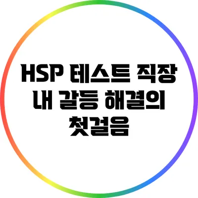 HSP 테스트: 직장 내 갈등 해결의 첫걸음