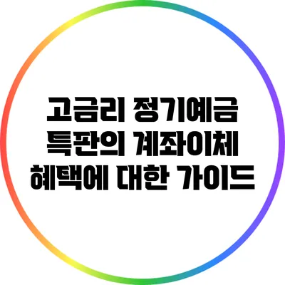 고금리 정기예금 특판의 계좌이체 혜택에 대한 가이드