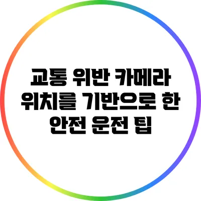 교통 위반 카메라 위치를 기반으로 한 안전 운전 팁