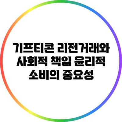 기프티콘 리전거래와 사회적 책임: 윤리적 소비의 중요성