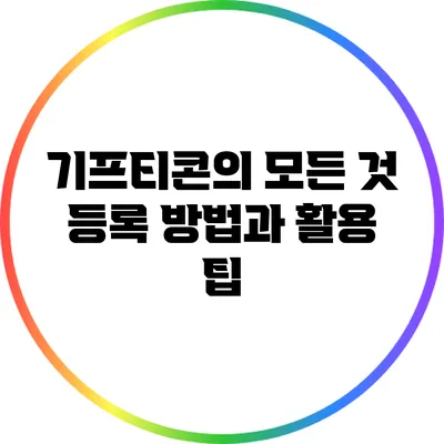 기프티콘의 모든 것: 등록 방법과 활용 팁