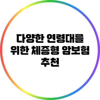 다양한 연령대를 위한 체증형 암보험 추천