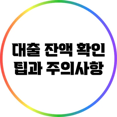 대출 잔액 확인 팁과 주의사항