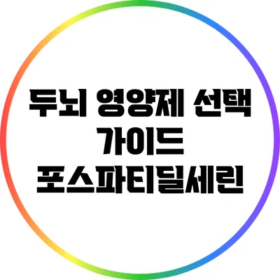 두뇌 영양제 선택 가이드: 포스파티딜세린