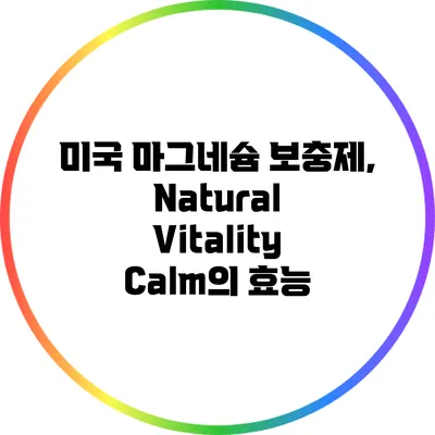 미국 마그네슘 보충제, Natural Vitality Calm의 효능
