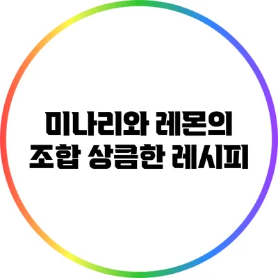 미나리와 레몬의 조합: 상큼한 레시피