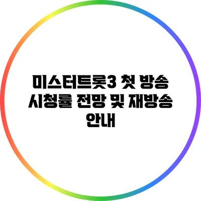 미스터트롯3 첫 방송 시청률 전망 및 재방송 안내