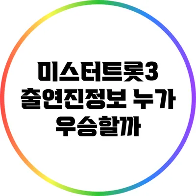 미스터트롯3 출연진정보: 누가 우승할까?