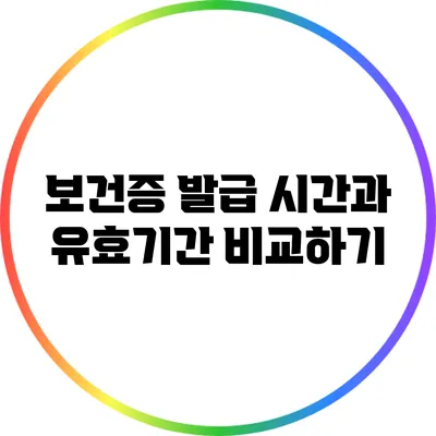 보건증 발급 시간과 유효기간 비교하기