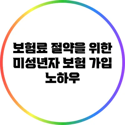 보험료 절약을 위한 미성년자 보험 가입 노하우