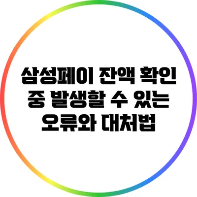 삼성페이 잔액 확인 중 발생할 수 있는 오류와 대처법