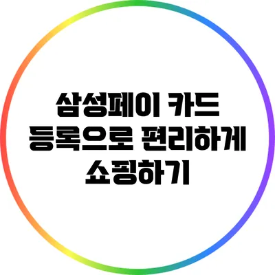 삼성페이 카드 등록으로 편리하게 쇼핑하기